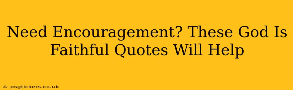 Need Encouragement? These God Is Faithful Quotes Will Help