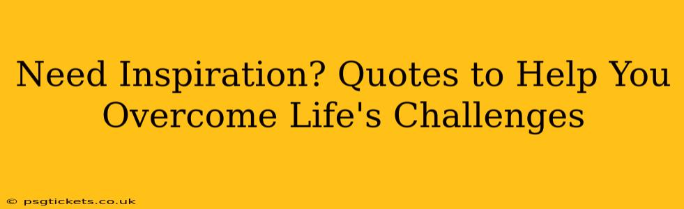 Need Inspiration? Quotes to Help You Overcome Life's Challenges