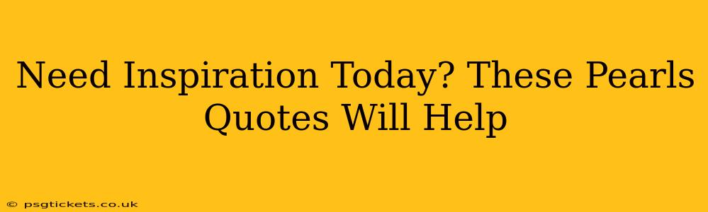 Need Inspiration Today? These Pearls Quotes Will Help
