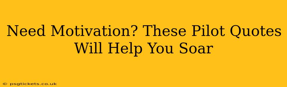 Need Motivation? These Pilot Quotes Will Help You Soar