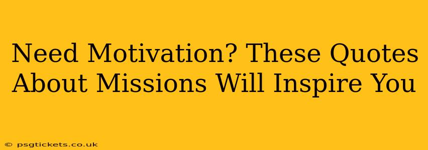 Need Motivation? These Quotes About Missions Will Inspire You