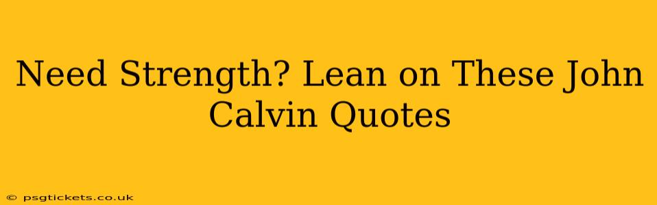 Need Strength? Lean on These John Calvin Quotes