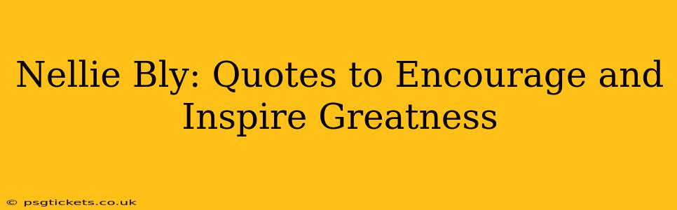 Nellie Bly: Quotes to Encourage and Inspire Greatness