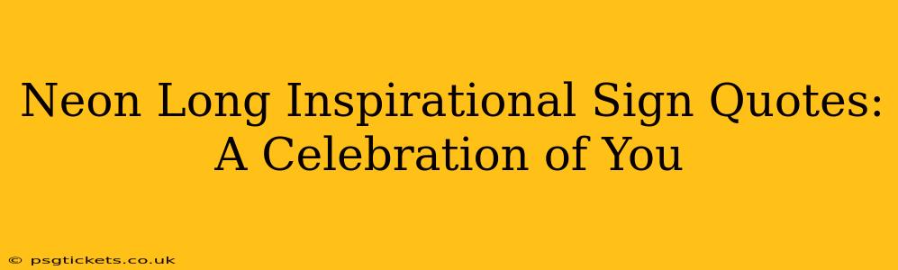 Neon Long Inspirational Sign Quotes: A Celebration of You
