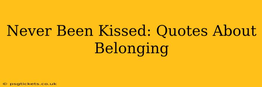 Never Been Kissed: Quotes About Belonging