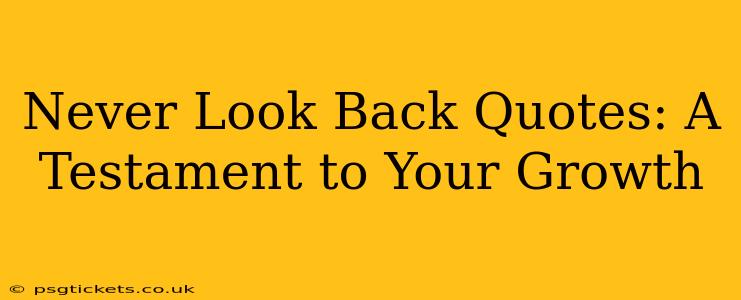 Never Look Back Quotes: A Testament to Your Growth