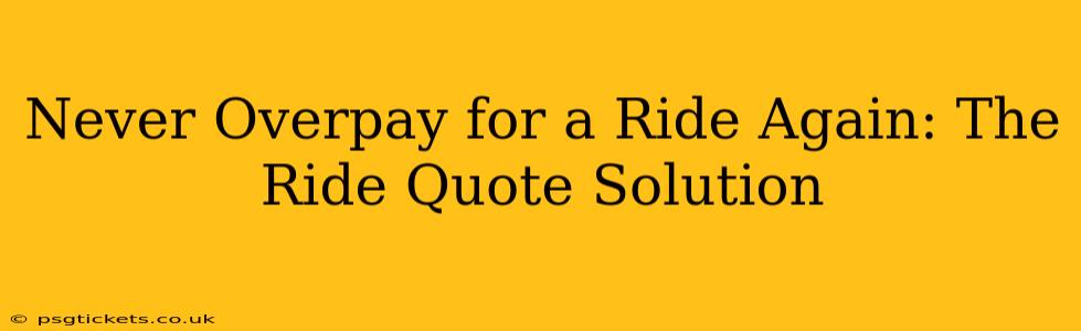 Never Overpay for a Ride Again: The Ride Quote Solution