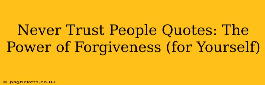 Never Trust People Quotes: The Power of Forgiveness (for Yourself)