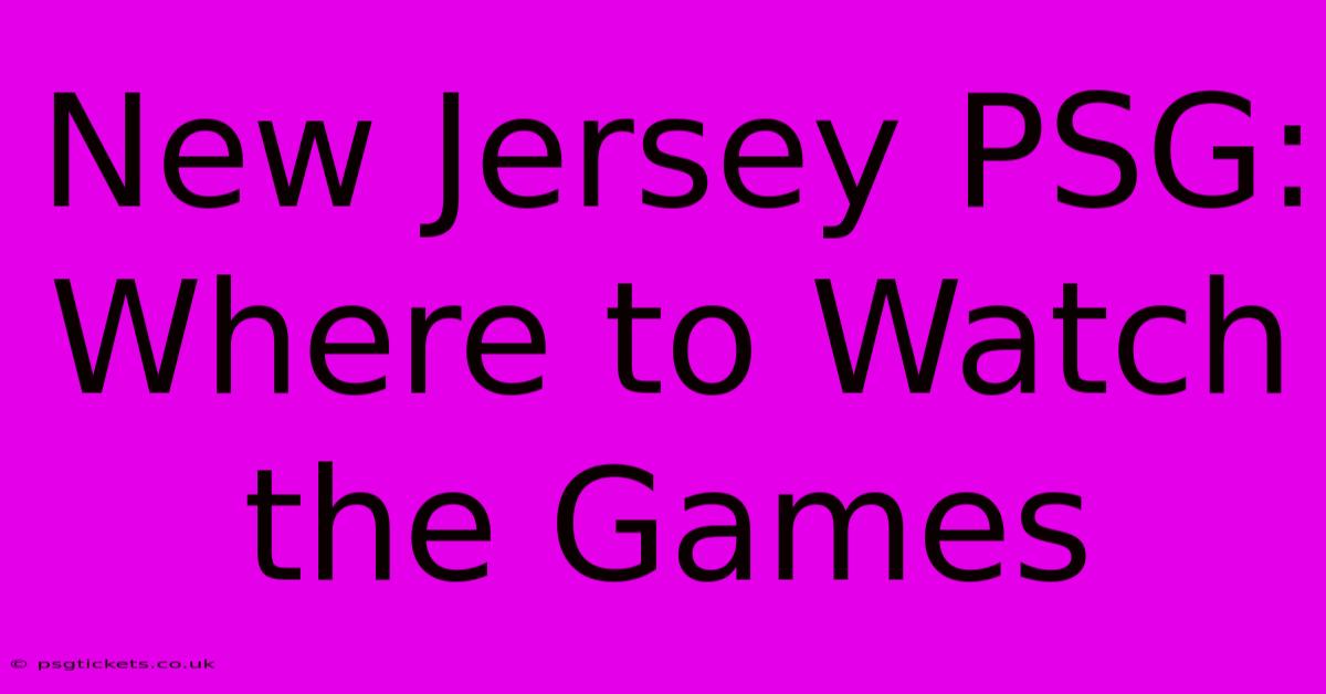 New Jersey PSG: Where To Watch The Games