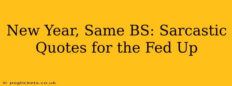 New Year, Same BS: Sarcastic Quotes for the Fed Up