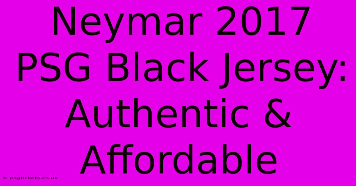 Neymar 2017 PSG Black Jersey: Authentic & Affordable