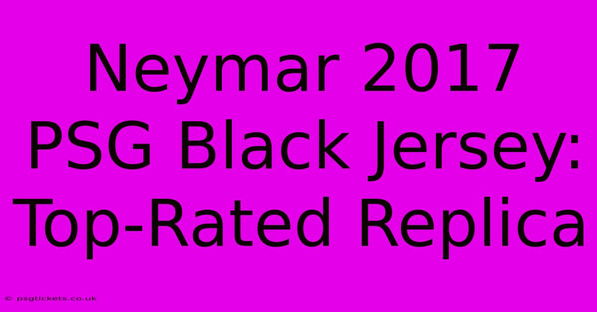 Neymar 2017 PSG Black Jersey: Top-Rated Replica