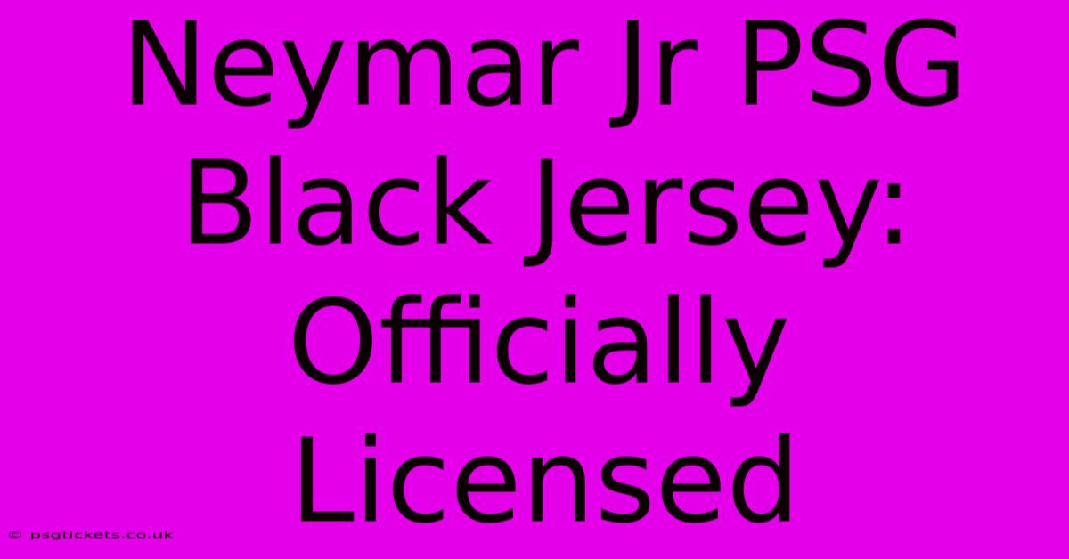 Neymar Jr PSG Black Jersey: Officially Licensed