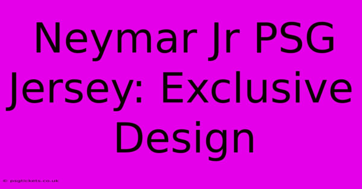 Neymar Jr PSG Jersey: Exclusive Design