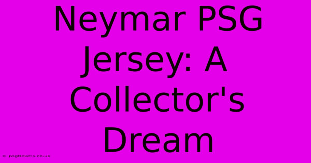 Neymar PSG Jersey: A Collector's Dream