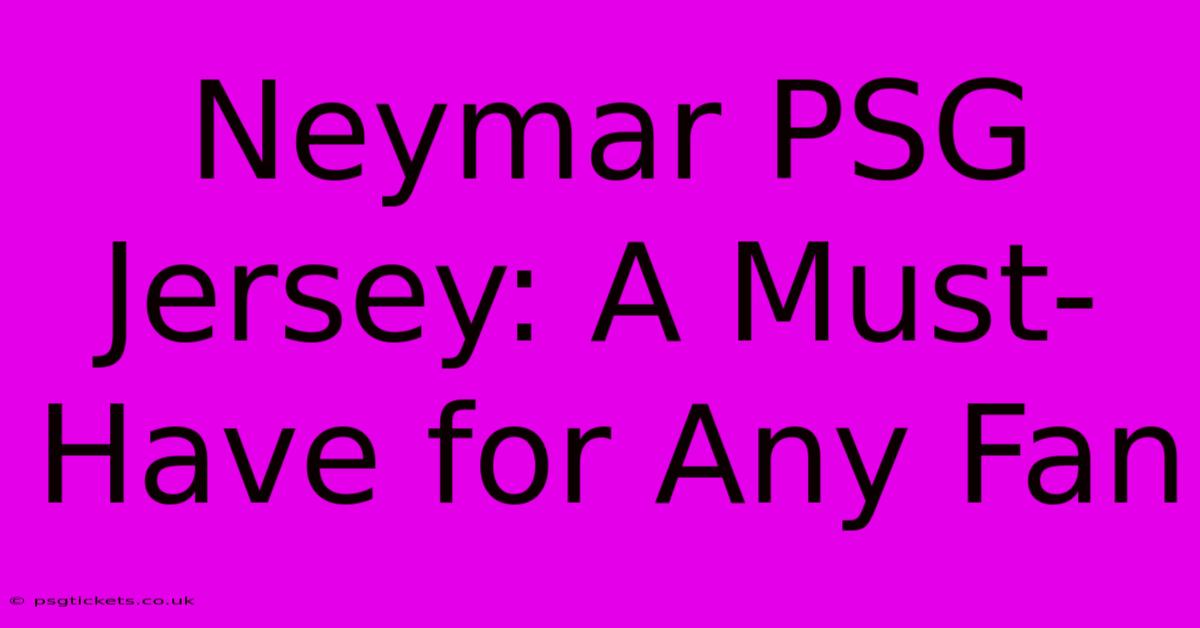 Neymar PSG Jersey: A Must-Have For Any Fan