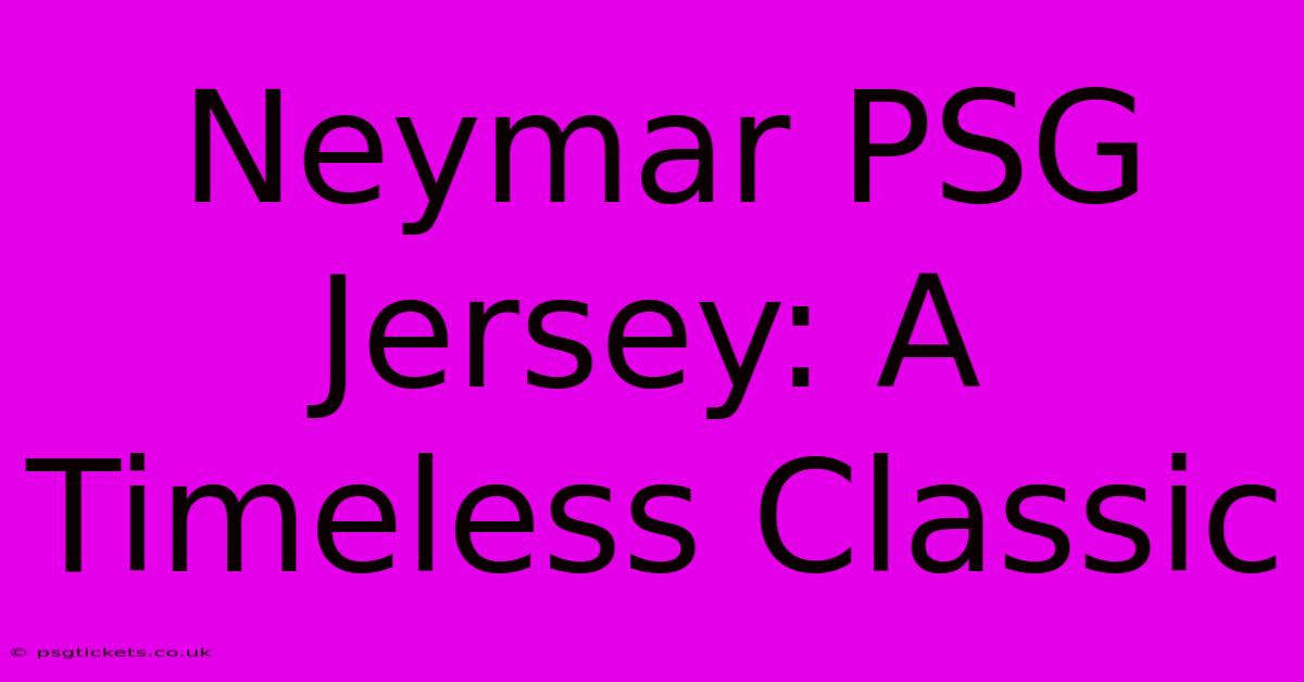 Neymar PSG Jersey: A Timeless Classic