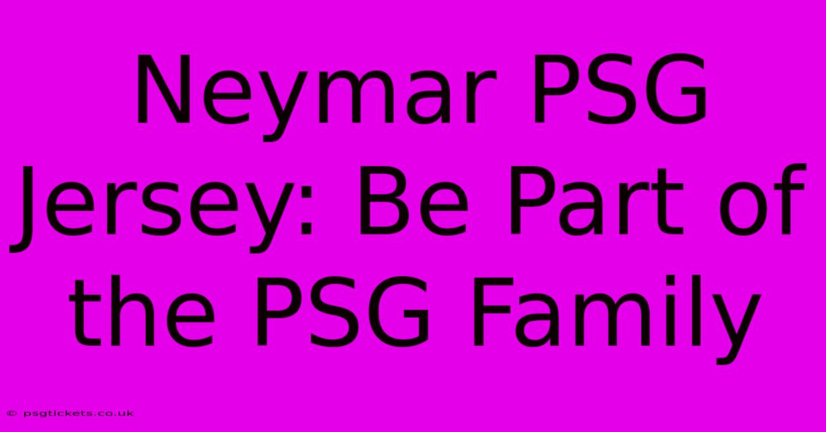 Neymar PSG Jersey: Be Part Of The PSG Family