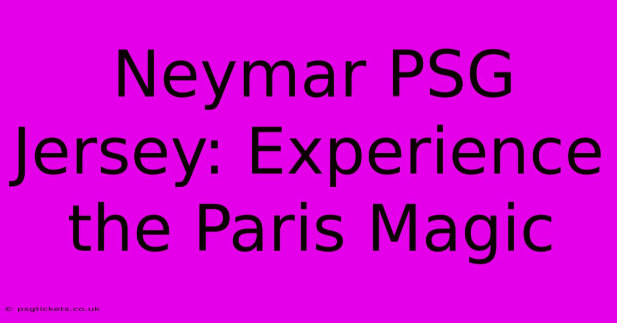 Neymar PSG Jersey: Experience The Paris Magic