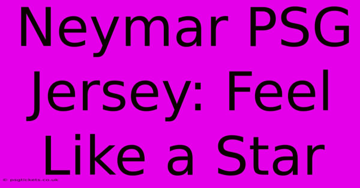 Neymar PSG Jersey: Feel Like A Star