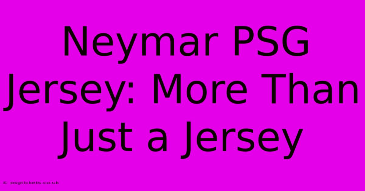 Neymar PSG Jersey: More Than Just A Jersey