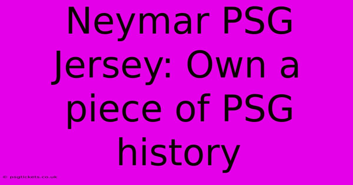 Neymar PSG Jersey: Own A Piece Of PSG History