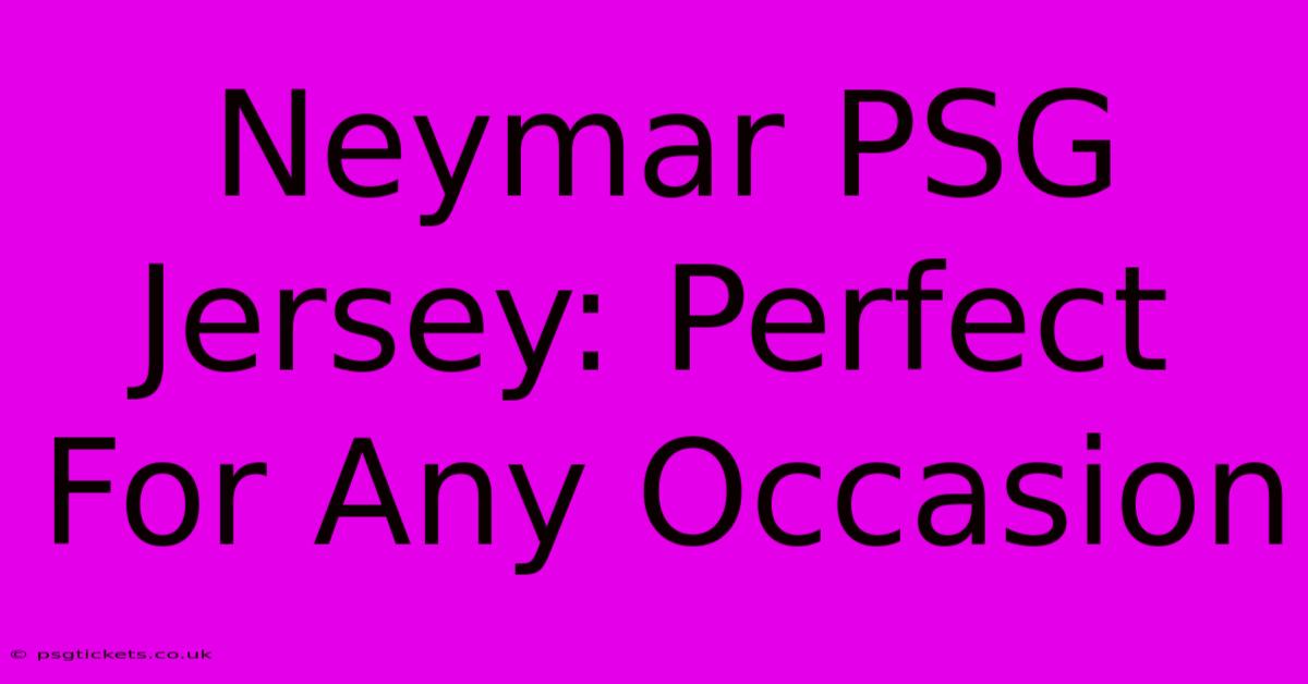 Neymar PSG Jersey: Perfect For Any Occasion