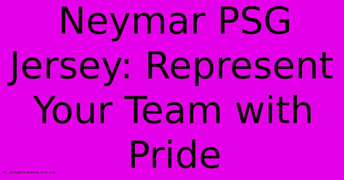 Neymar PSG Jersey: Represent Your Team With Pride