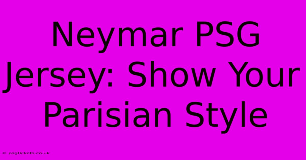 Neymar PSG Jersey: Show Your Parisian Style