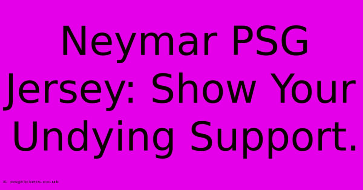 Neymar PSG Jersey: Show Your Undying Support.