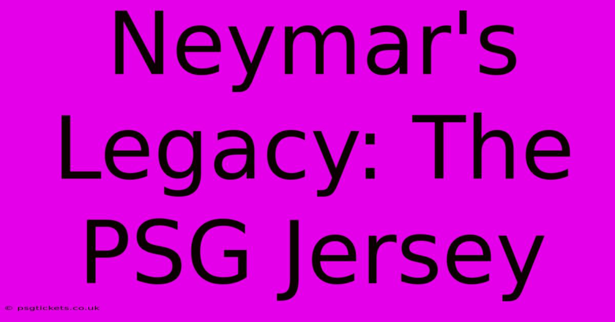 Neymar's Legacy: The PSG Jersey