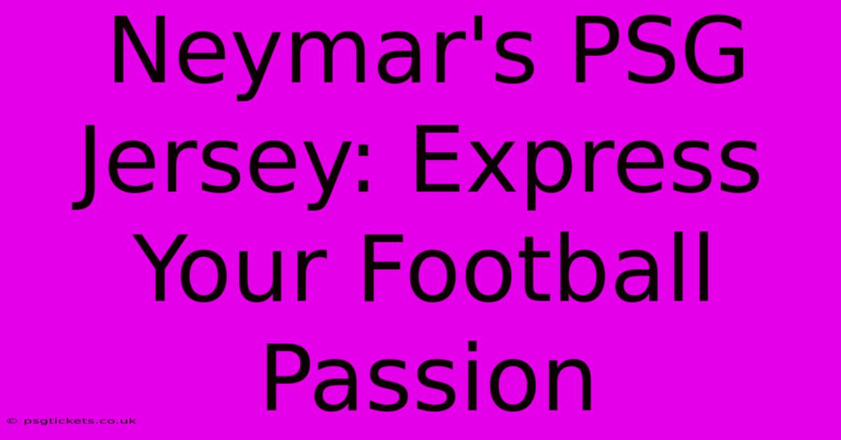 Neymar's PSG Jersey: Express Your Football Passion