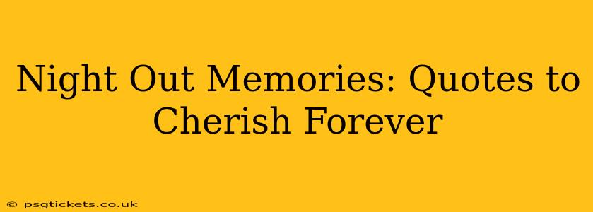 Night Out Memories: Quotes to Cherish Forever