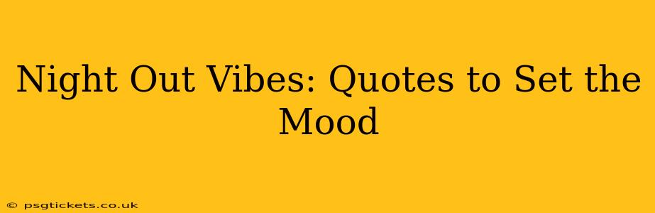 Night Out Vibes: Quotes to Set the Mood
