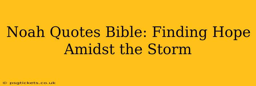Noah Quotes Bible: Finding Hope Amidst the Storm