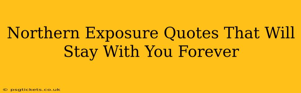 Northern Exposure Quotes That Will Stay With You Forever