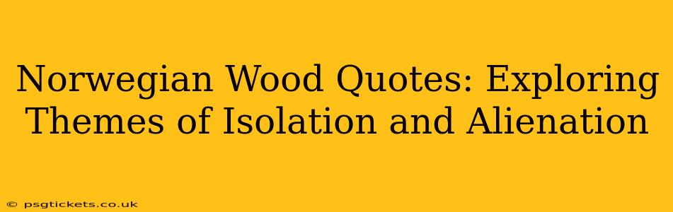 Norwegian Wood Quotes: Exploring Themes of Isolation and Alienation