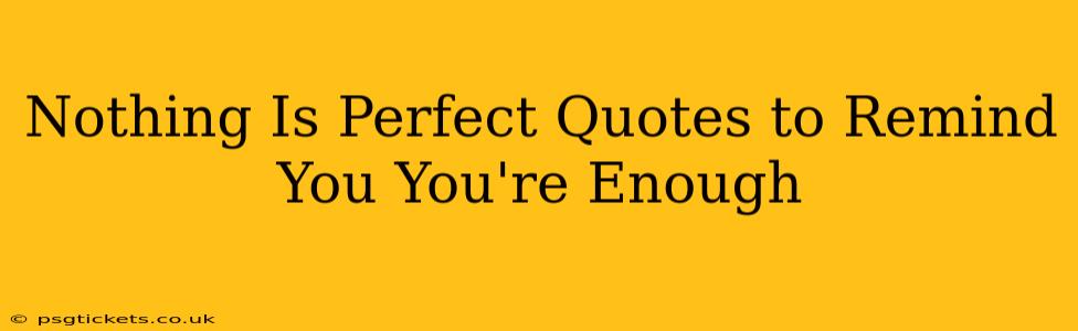 Nothing Is Perfect Quotes to Remind You You're Enough