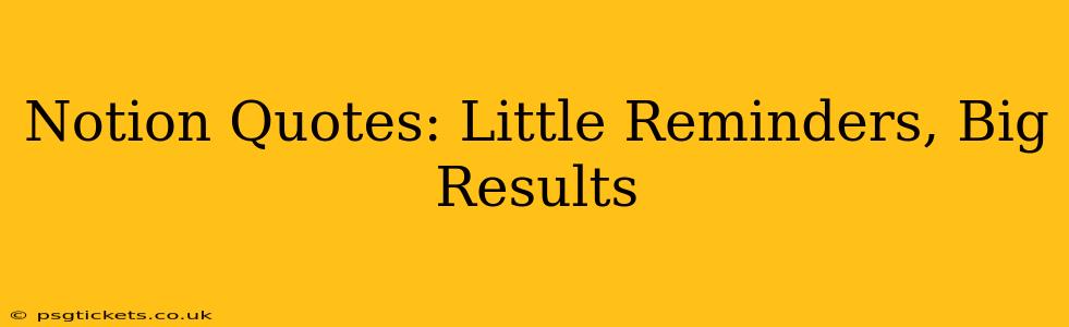Notion Quotes: Little Reminders, Big Results