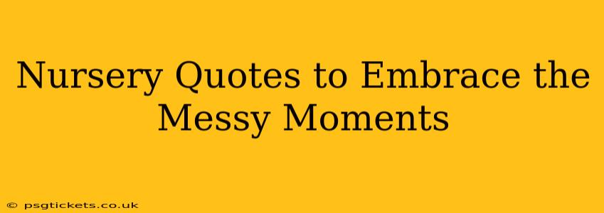 Nursery Quotes to Embrace the Messy Moments
