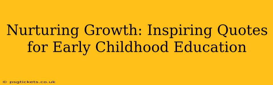 Nurturing Growth: Inspiring Quotes for Early Childhood Education