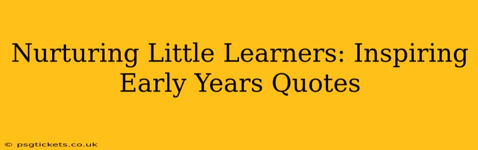 Nurturing Little Learners: Inspiring Early Years Quotes