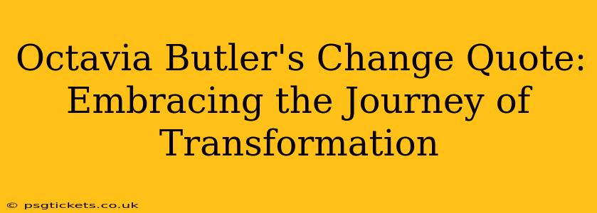 Octavia Butler's Change Quote: Embracing the Journey of Transformation