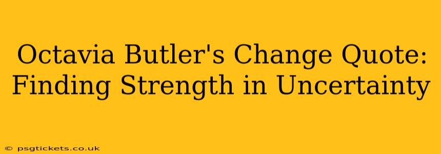 Octavia Butler's Change Quote: Finding Strength in Uncertainty