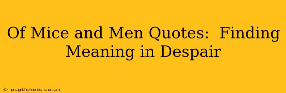 Of Mice and Men Quotes:  Finding Meaning in Despair