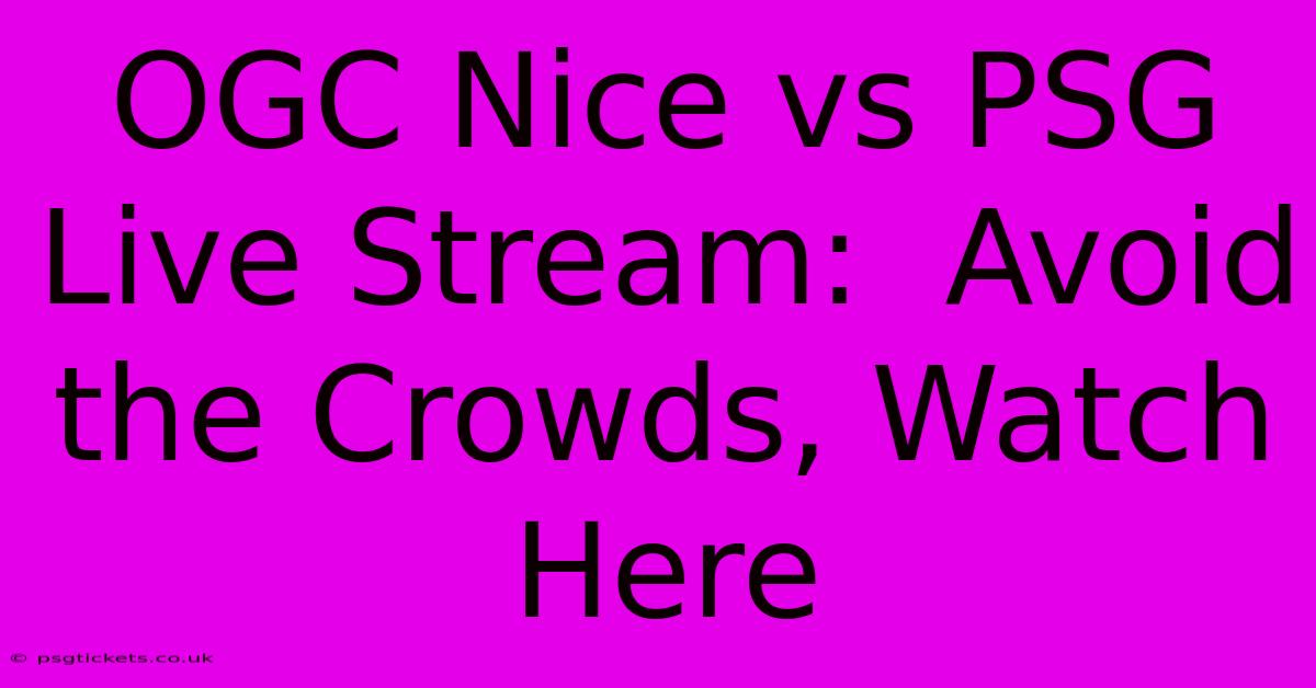 OGC Nice Vs PSG Live Stream:  Avoid The Crowds, Watch Here