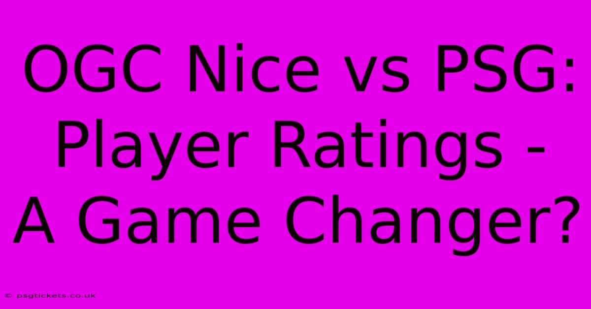 OGC Nice Vs PSG:  Player Ratings -  A Game Changer?