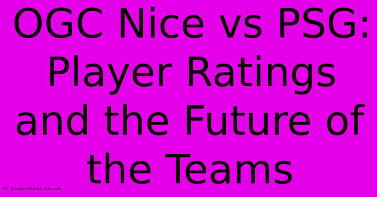 OGC Nice Vs PSG: Player Ratings And The Future Of The Teams