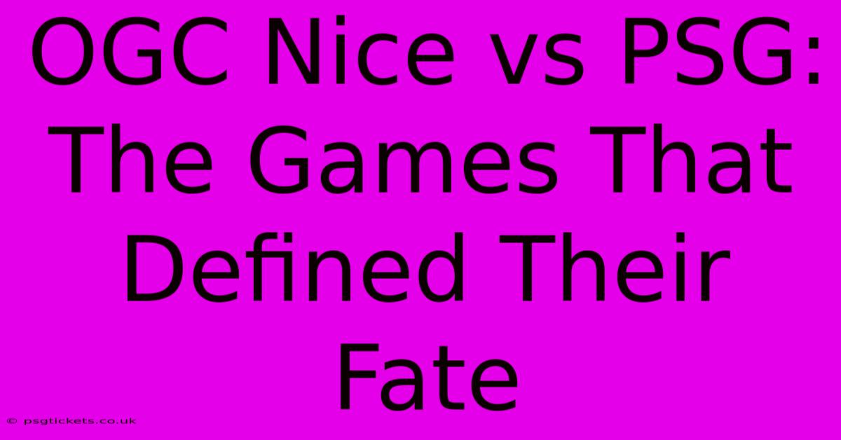 OGC Nice Vs PSG: The Games That Defined Their Fate