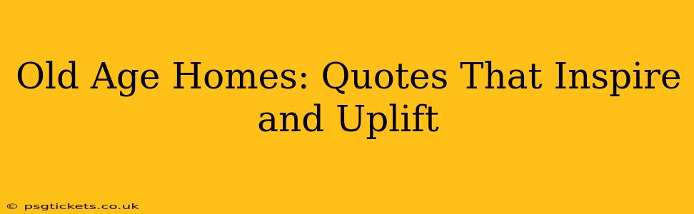 Old Age Homes: Quotes That Inspire and Uplift